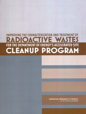 cover image of Improving the Characterization and Treatment of Radioactive Wastes for the Department of Energy's Accelerated Site Cleanup Program